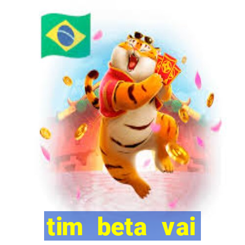 tim beta vai acabar 2024